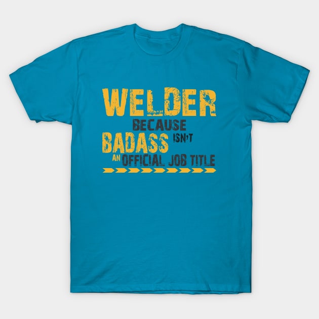 welder because badass T-Shirt by CreativeIkbar Prints